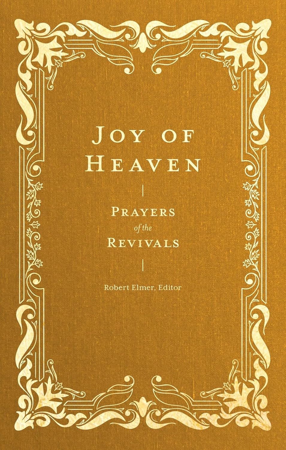 Joy of Heaven: Prayers of the Revivals - Elmer, Robert - 9781683598626