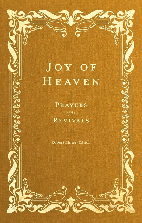 Joy of Heaven: Prayers of the Revivals - Elmer, Robert - 9781683598626