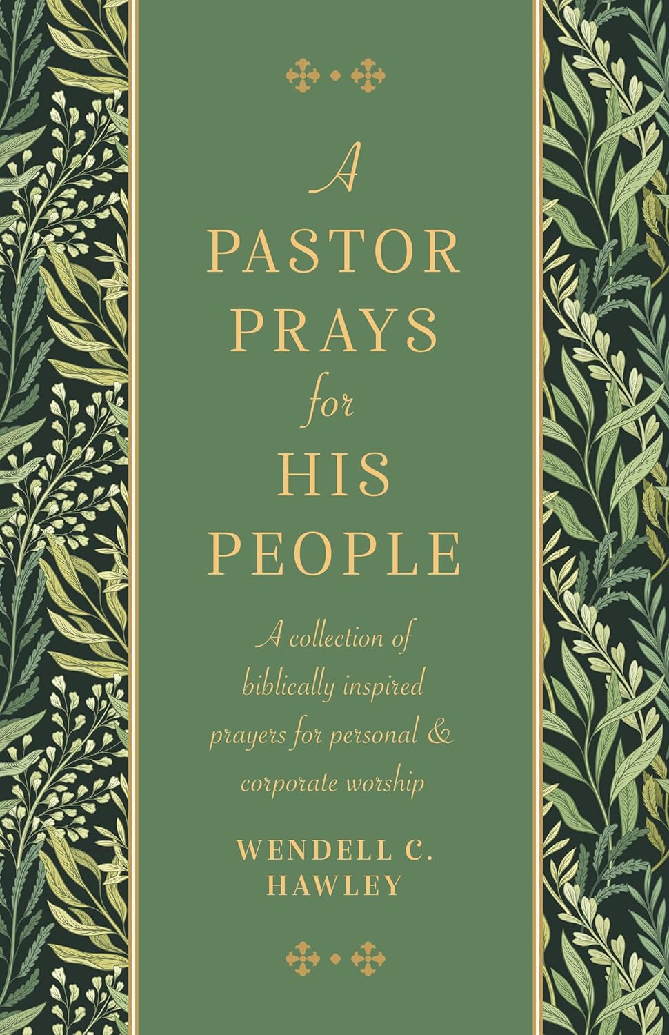 A Pastor Prays for His People: A Collection of Biblically Inspired Prayers for Personal & Corporate Worship - Hawley, Wendell C.  - 9781783974887
