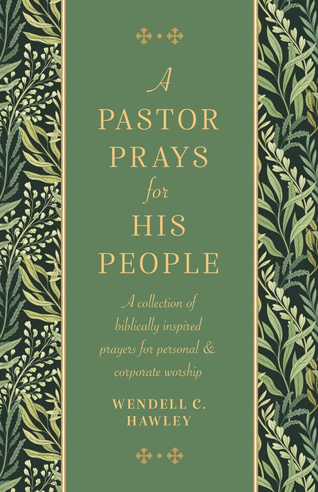 A Pastor Prays for His People: A Collection of Biblically Inspired Prayers for Personal & Corporate Worship - Hawley, Wendell C.  - 9781783974887