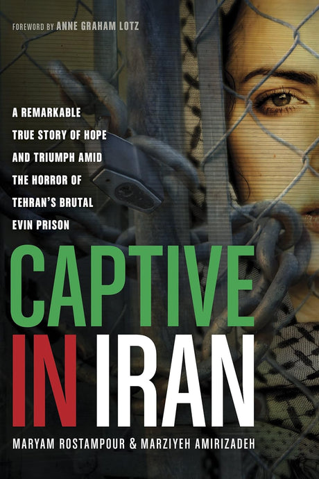 Captive in Iran: A Remarkable True Story of Hope and Triumph Amid the Horror of Tehran's Brutal Evin Prison - Rostampour, Maryam; Amirizadeh, Marziyeh; Lotz, Anne Graham (Foreword by) - 9781414371214