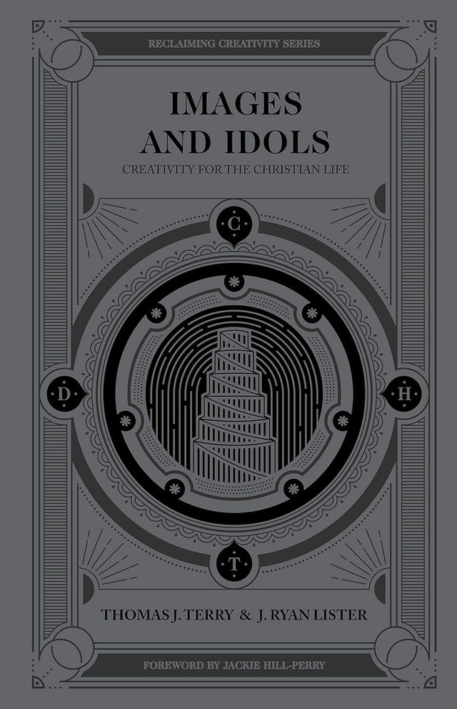 Images and Idols: Creativity for the Christian Life - Terry, Thomas J; Lister, J Ryan; Hill-Perry, Jackie (Foreword by) - 9780802418487