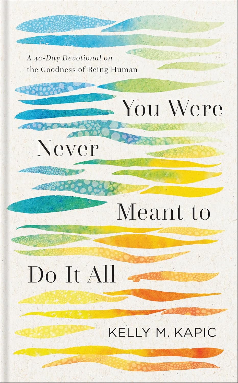You Were Never Meant to Do It All: A 40-Day Devotional on the Goodness of Being Human - Kapic, Kelly M - 9781540968982
