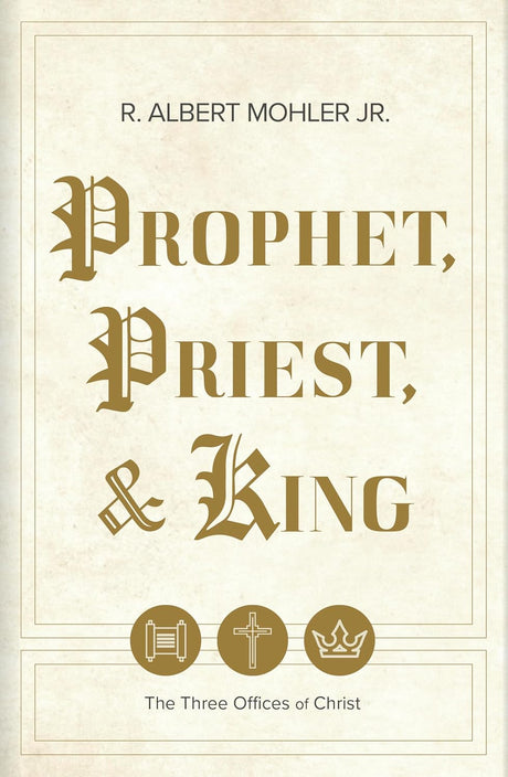 Prophet, Priest, & King: The Three Offices of Christ - Mohler Jr, R Albert - 9798384504429