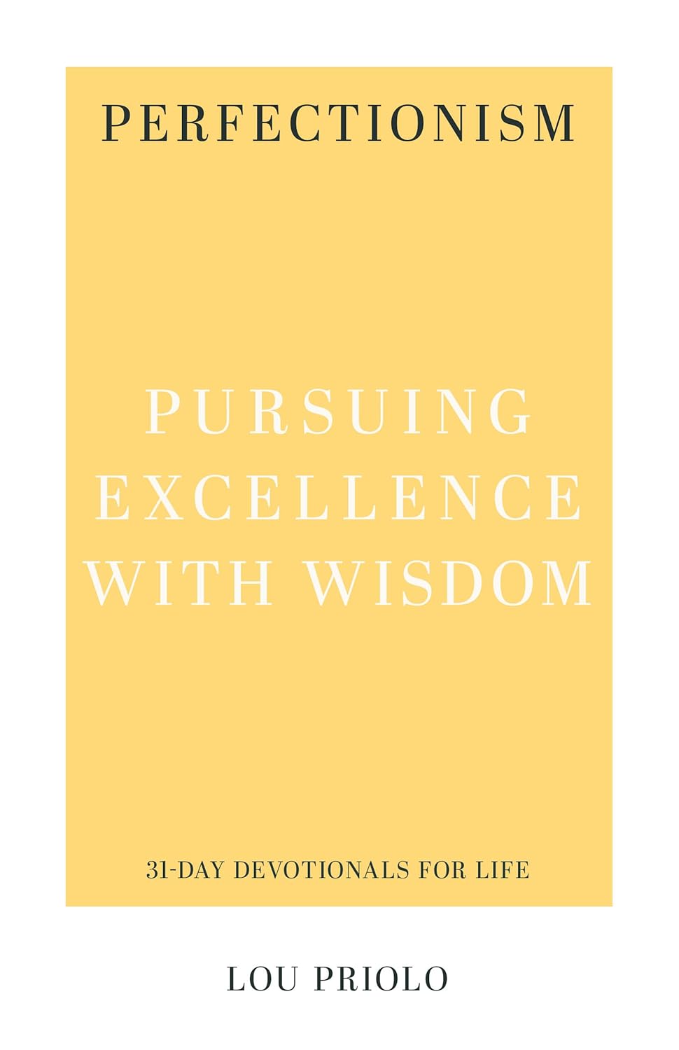 Perfectionism: Pursuing Excellence with Wisdom (31-Day Devotionals for Life) - Priolo, Lou - 9781629957173
