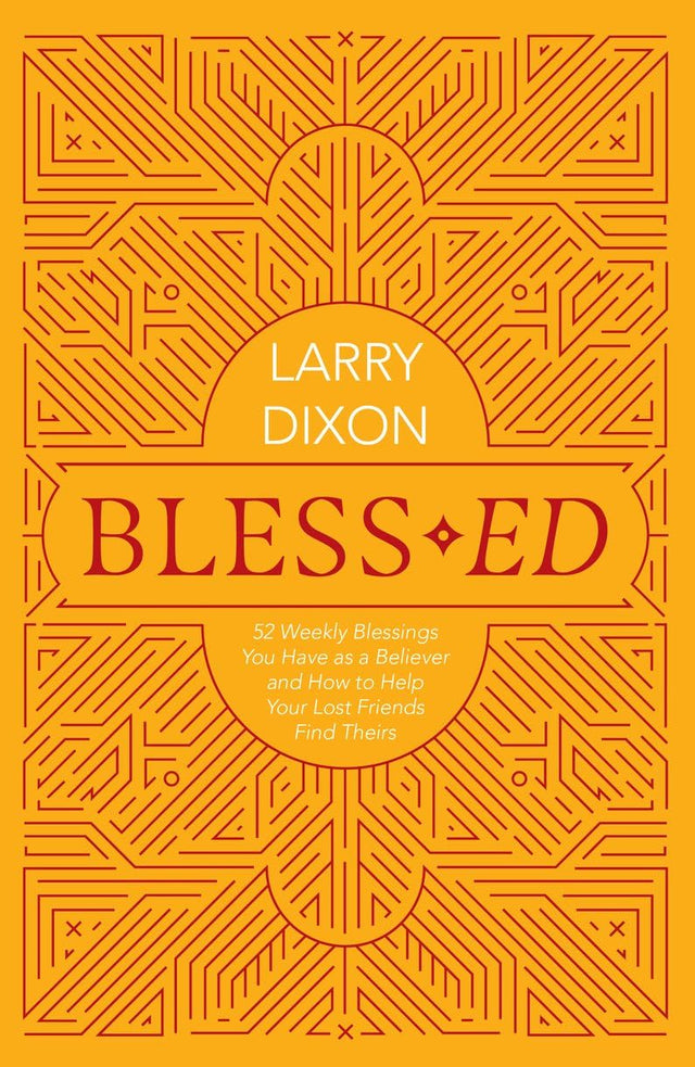 Bless-Ed: 52 Weekly Blessings You Have as a Believer and How to Help Your Lost Friends Find Theirs - Dixon, Larry - 9781527109773