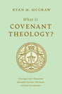 What Is Covenant Theology?: Tracing God's Promises Through the Son, the Seed, and the Sacraments - McGraw, Ryan M - 9781433592775