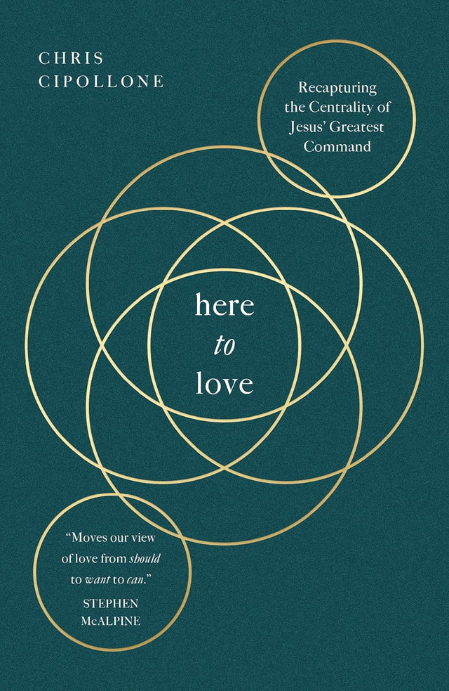 Here to Love: Recapturing the Centrality of Jesus' Greatest Command - Cipollone, Chris - 9781802543230