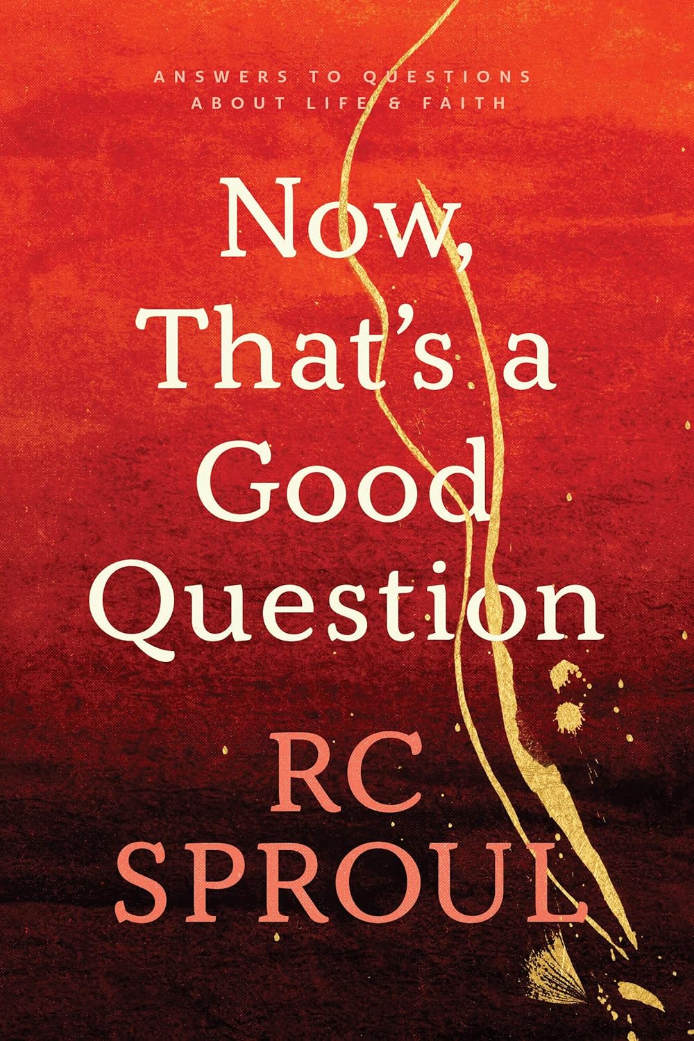 Now, That's a Good Question!: Answers to More Than 300 Challenging Questions about Life and Faith
