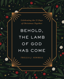 Behold, the Lamb of God Has Come: Celebrating the 25 Days of Christmas Together - Newbell, Trillia J - 9780736989923