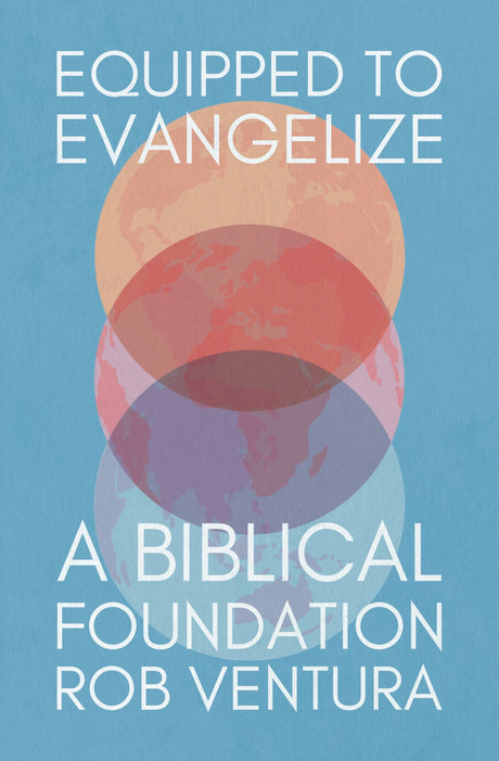 Equipped to Evangelize: A Biblical Foundation - Ventura, Rob - 9781527113220
