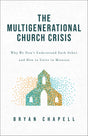 Multigenerational Church Crisis: Why We Don't Understand Each Other and How to Unite in Mission - Chapell, Bryan - 9781540904850