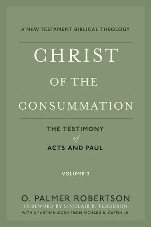 Christ of the Consummation: A New Testament Biblical Theology: Volume 2: The Testimony of Acts and Paul - Robertson, O Palmer - 9781629956336