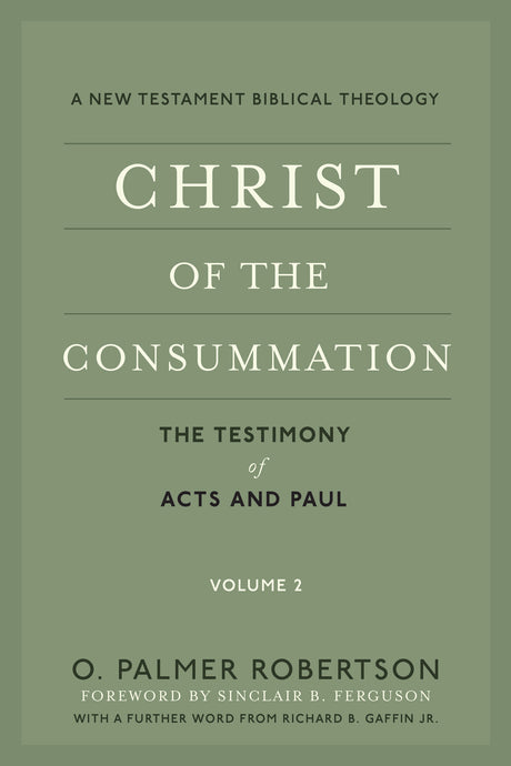 Christ of the Consummation: A New Testament Biblical Theology: Volume 2: The Testimony of Acts and Paul - Robertson, O Palmer - 9781629956336