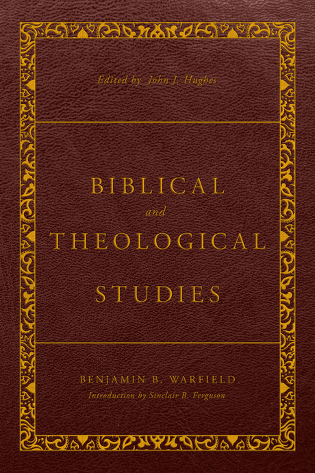 Biblical and Theological Studies: Revised and Enhanced - Warfield, Benjamin B; Hughes, John J (Editor) - 9781629958941