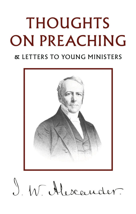 Thoughts on Preaching: & Letters to Young Ministers - Alexander, J W - 9781800405622
