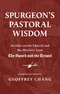 Spurgeon's Pastoral Wisdom: Articles on the Church and Ministry from the Sword and the Trowel - Spurgeon, Charles Haddon; Chang, Geoffrey (Editor) - 9781800405998
