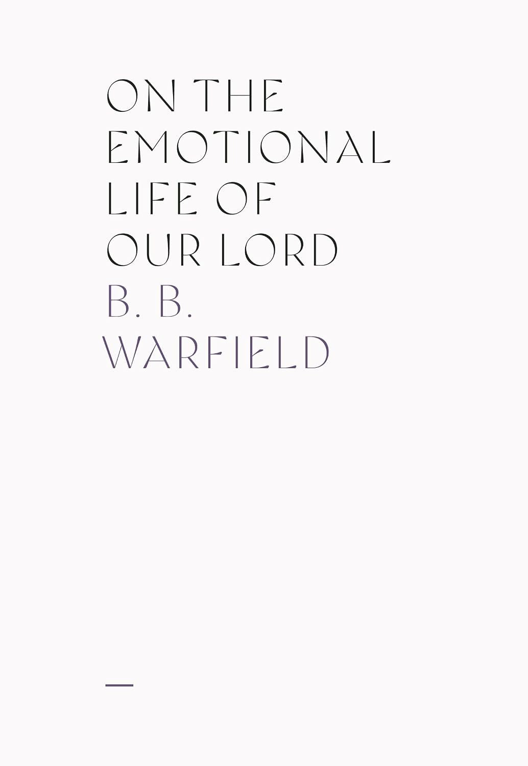 On the Emotional Life of Our Lord - B. B. Warfield - 9781948102810
