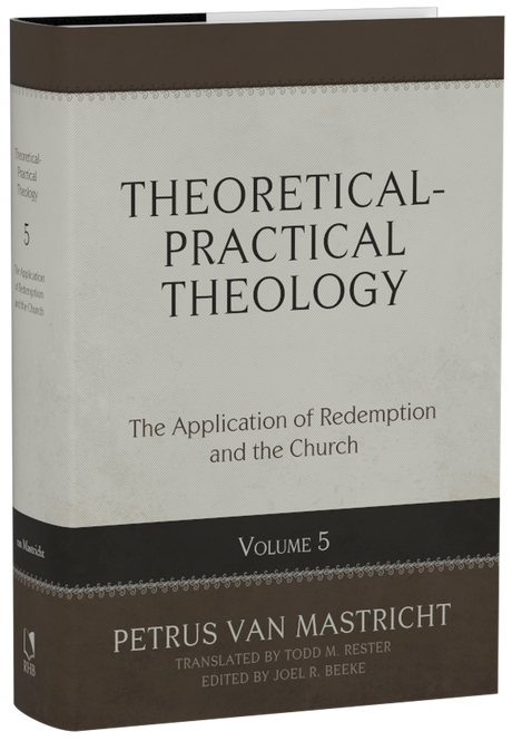 Theoretical-Practical Theology, Volume 5: The Application of Redemption and the Church