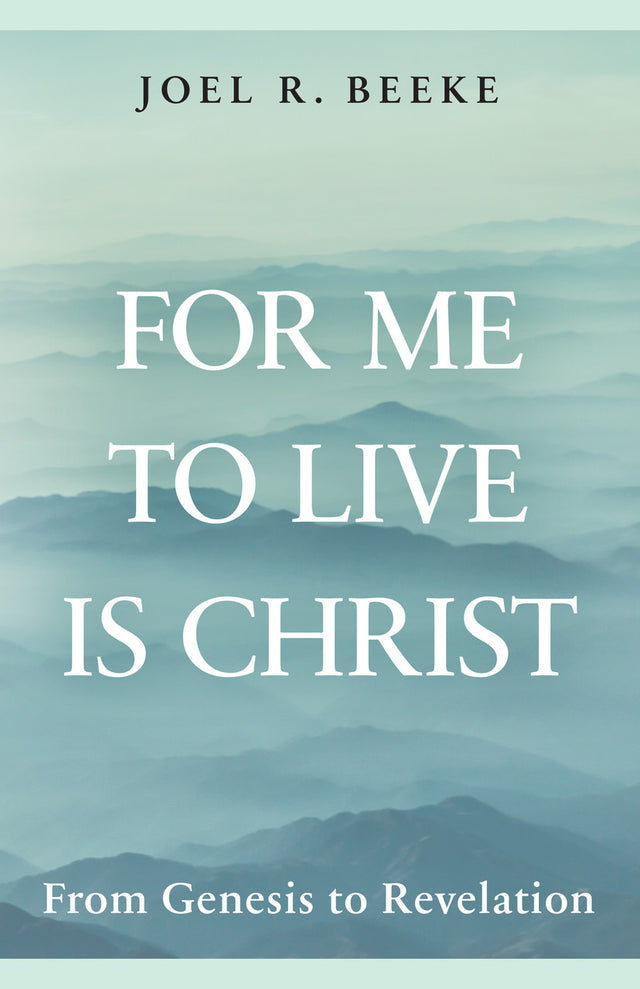 For Me to Live Is Christ: From Genesis to Revelation - Beeke, Joel R - 9798886861990