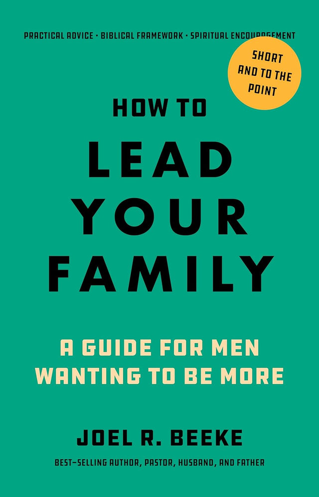 How to Lead Your Family: A Guide for Men Wanting to Be More - Beeke, Joel R - 9798886862027