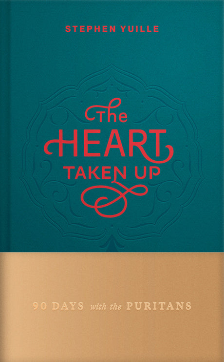 Heart Taken Up: 90 Days with the Puritans - Yuille, Stephen - 9798886862164