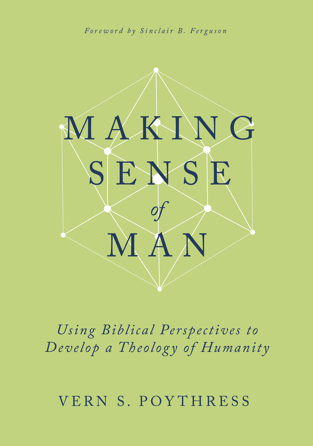Making Sense of Man: Using Biblical Perspectives to Develop a Theology of Humanity - Poythress, Vern S - 9798887790381