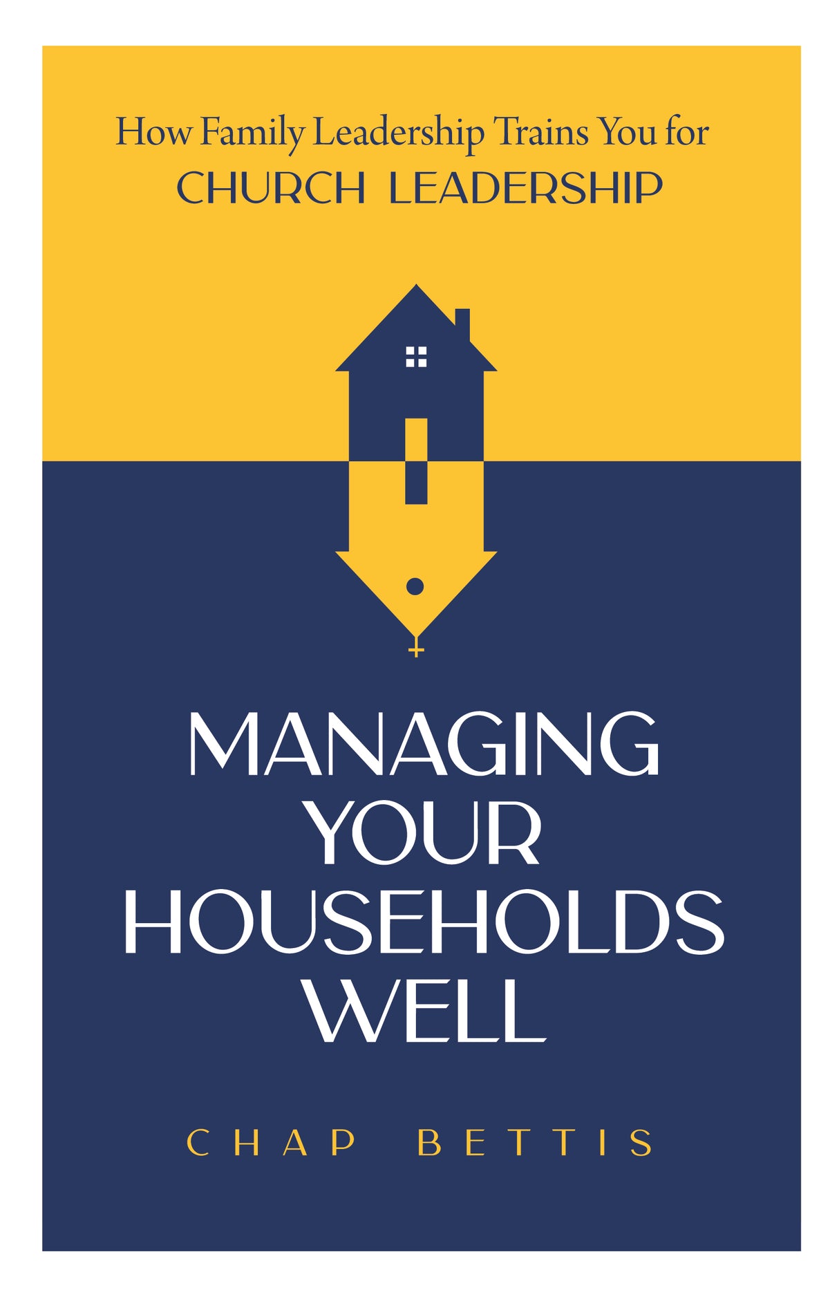 Managing Your Households Well: How Family Leadership Trains You for Church Leadership - Bettis, H Chapman - 9798887790503