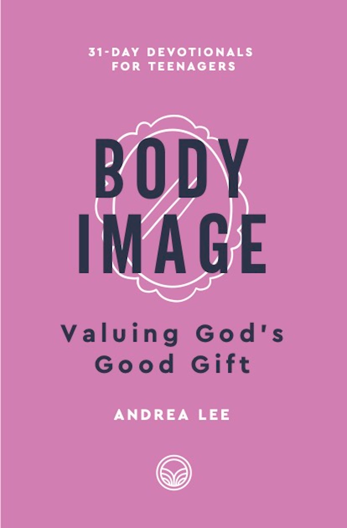 Body Image: Valuing God's Good Gift (31-Day Devotionals for Teenagers) - Lee, Andrea Blevins - 9798887790770