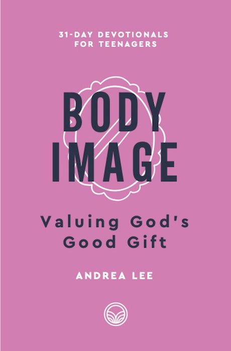 Body Image: Valuing God's Good Gift (31-Day Devotionals for Teenagers) - Lee, Andrea Blevins - 9798887790770