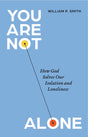 You Are Not Alone: How God Solves Our Isolation and Loneliness - Smith, William P - 9798887791708