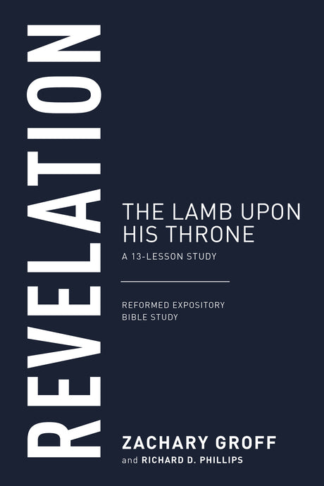 Revelation: The Lamb Upon His Throne (Reformed Expository Bible Studies) - Phillips, Richard D; Groff, Zachary G - 9798887791784