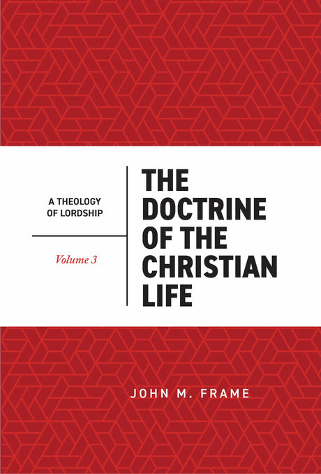 The Doctrine of the Christian Life (A Theology of Lordship, Volume 3) - Frame, John M - 9798887792026