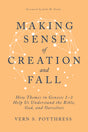 Making Sense of Creation and Fall: How Themes in Genesis 1-3 Help Us Understand the Bible, God, and Ourselves - Poythress, Vern S - 9798887792705
