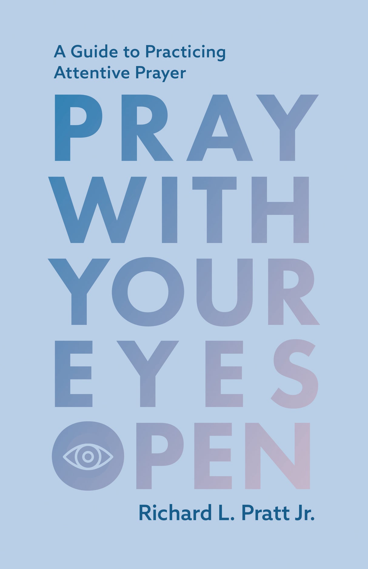 Pray with Your Eyes Open: A Guide to Practicing Attentive Prayer - Pratt Jr, Richard L - 9798887793412