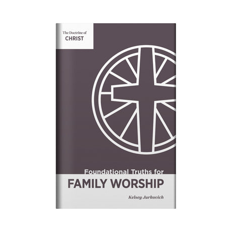 The Doctrine of Christ (Foundational Truths for Family Worship, Volume 4) - Kelsey Jurkovich - 9798901200391