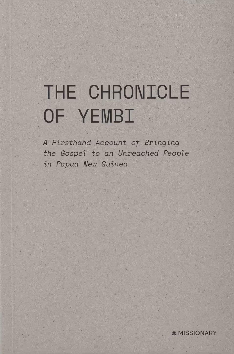 The Chronicle of Yembi: A Firsthand Account of Bringing the Gospel to an Unreached People in Papua New Guinea - Missionary; Brooks Buser (Foreword by) - 9798991406123