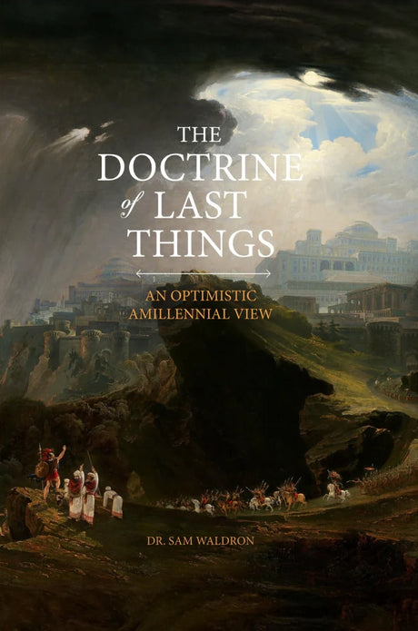 The Doctrine of Last Things: An Optimistic Amillennial View - Waldron, Sam - 9781733851787