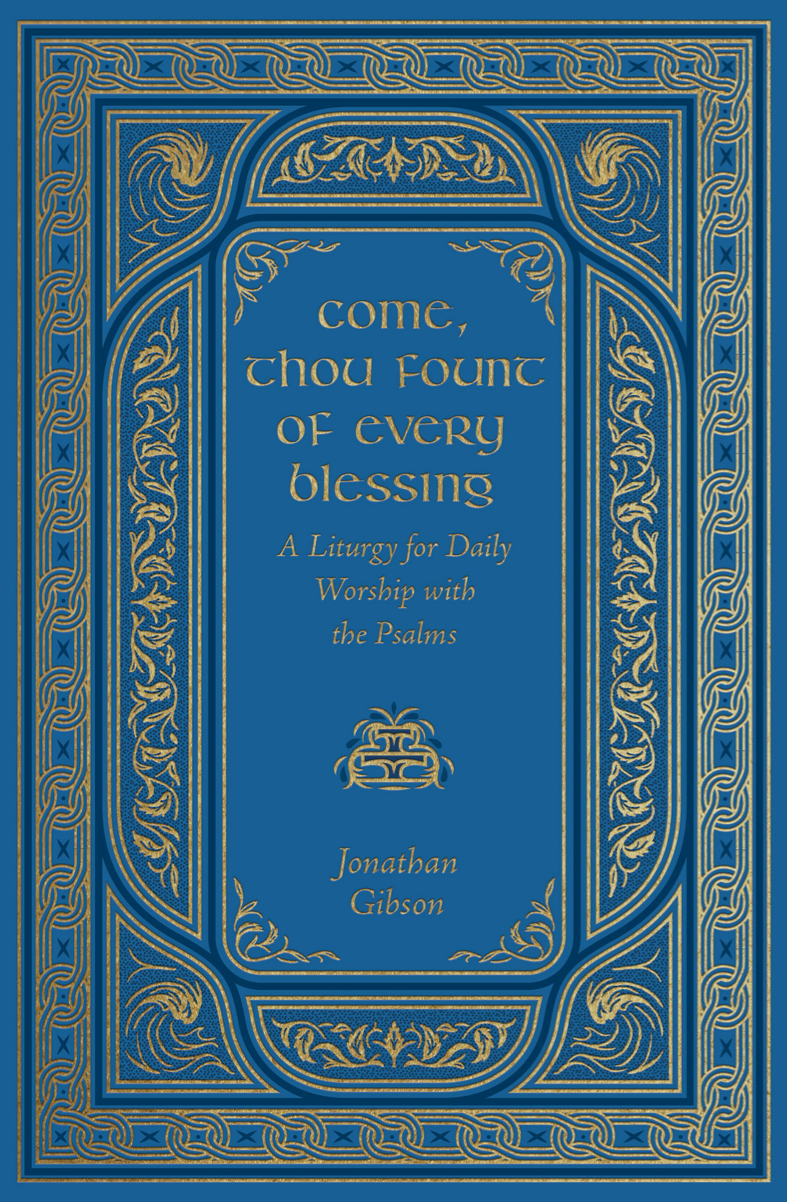 Come, Thou Fount of Every Blessing: A Liturgy for Daily Worship with the Psalms