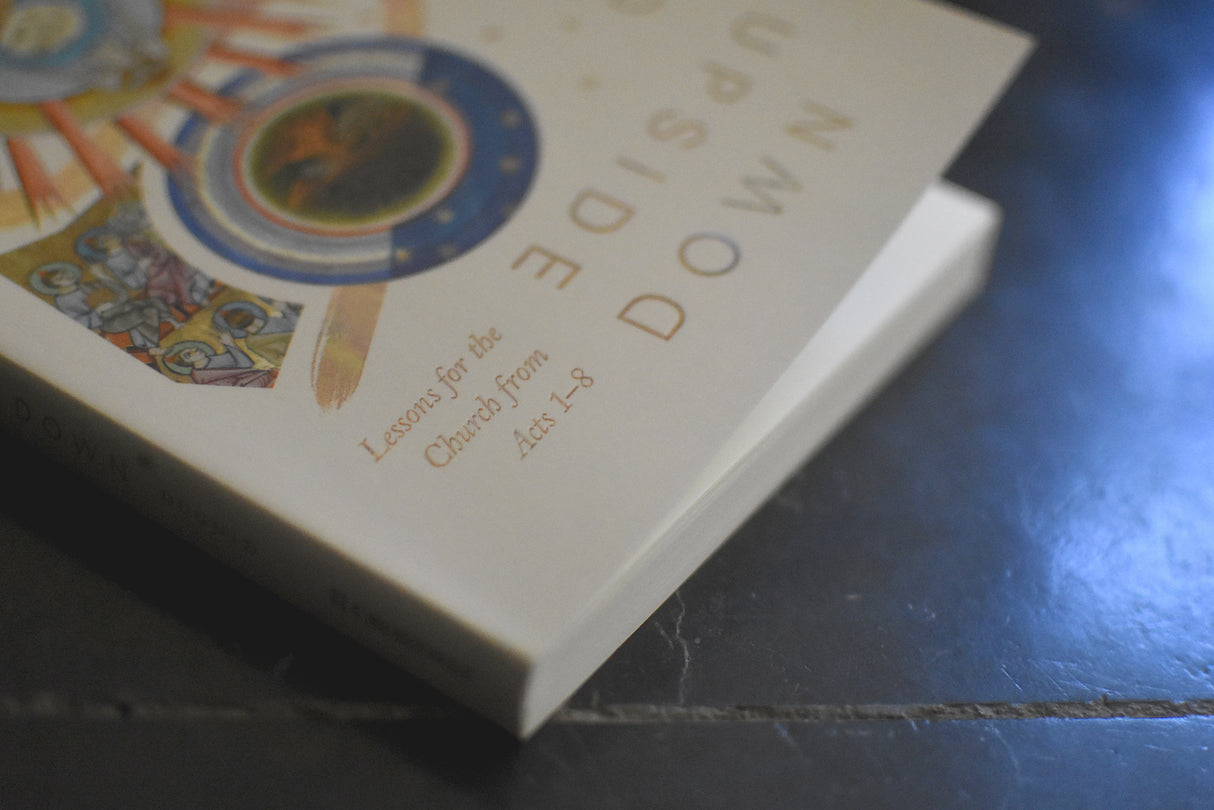 Turning the World Upside Down: Lessons for the Church from Acts 1-8