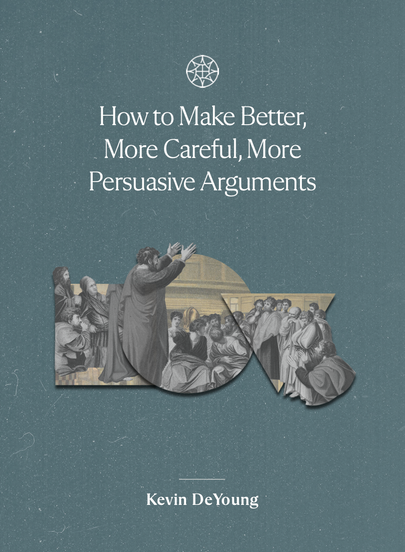 How to Make Better, More Careful, More Persuasive Arguments - DeYoung, Kevin - 9781955859189