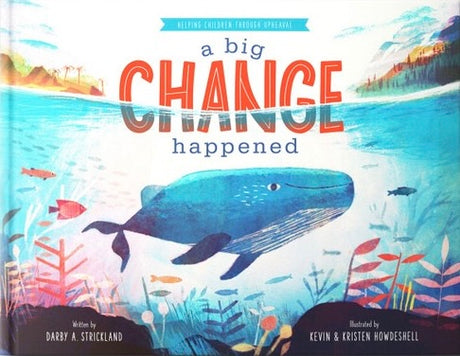 A Big Change Happened: Helping Children Through Upheaval - Strickland, Darby A; Howdeshell, Kristen (Illustrator); Howdeshell, Kevin (Illustrator) - 9781645074199