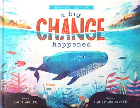A Big Change Happened: Helping Children Through Upheaval - Strickland, Darby A; Howdeshell, Kristen (Illustrator); Howdeshell, Kevin (Illustrator) - 9781645074199