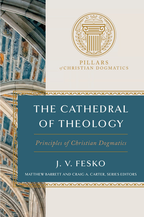 Cathedral of Theology: Principles of Christian Dogmatics - Fesko, J V; Barrett, Matthew (Editor); Carter, Craig (Editor) - 9781087770086