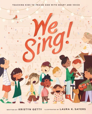 We Sing!: Teaching Kids to Praise God with Heart and Voice - Getty, Kristyn; Sayers, Laura (Illustrator) - 9781433596155
