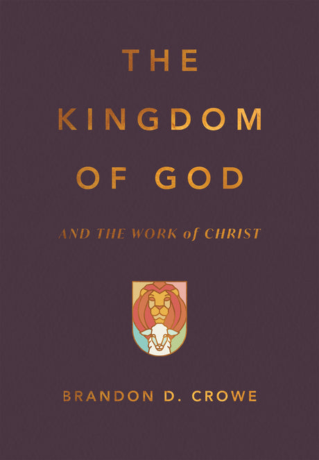 Book cover of 'The Kingdom of God and the Work of Christ' by Brandon D. Crowe with a lion emblem on a dark background.