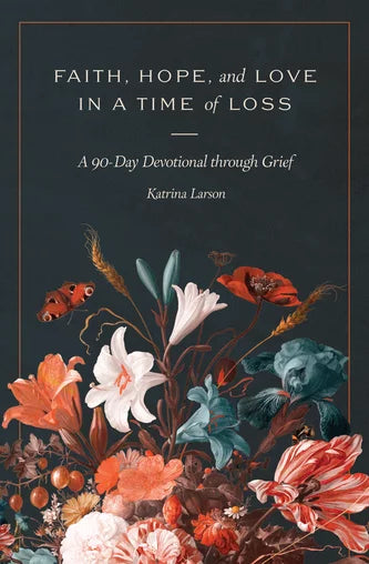 Faith, Hope, and Love in a Time of Loss: A 90-Day Devotional Through Grief - Larson, Katrina - 9781683598459