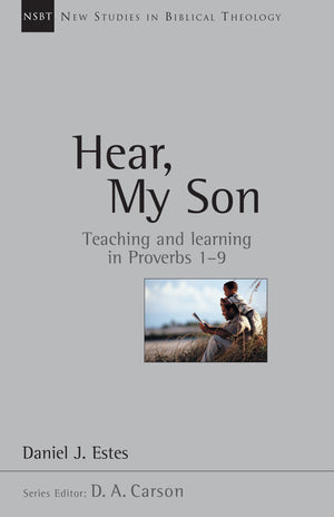 Hear, My Son: Teaching and Learning in Proverbs 1-9, Vol. 4 (New Studies in Biblical Theology)