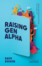 Raising Gen Alpha: Helping Kids Navigate Everything from Anxiety to AI - Boden, Dave - 9781645075912