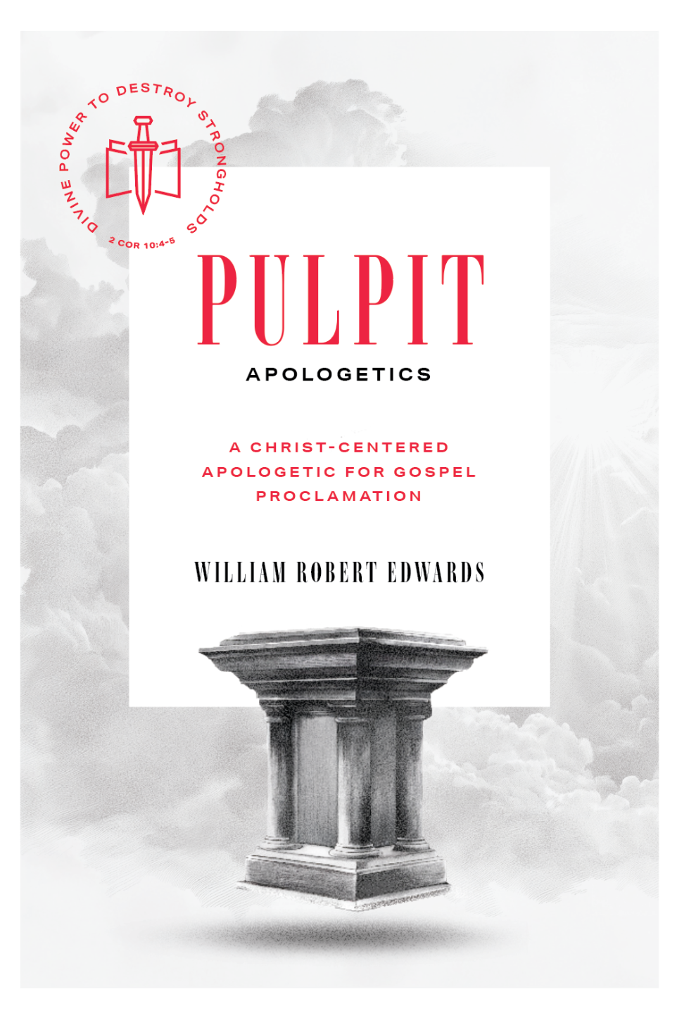 Pulpit Apologetics: A Christ-Centered Apologetic for Gospel Proclamation - Edwards, William Robert - 9781955859240